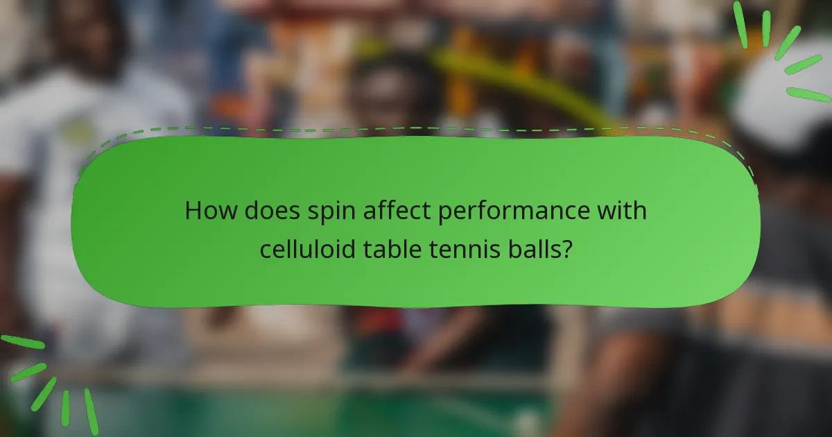 How does spin affect performance with celluloid table tennis balls?
