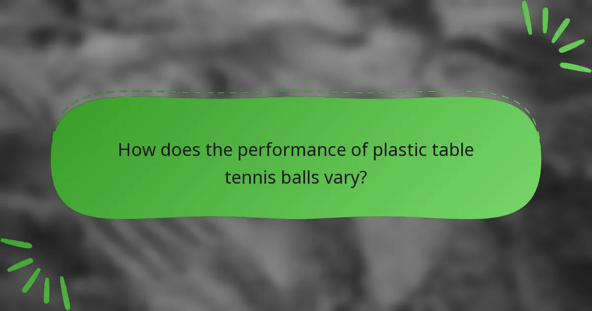 How does the performance of plastic table tennis balls vary?