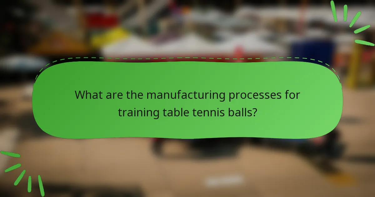 What are the manufacturing processes for training table tennis balls?