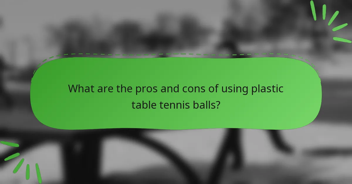 What are the pros and cons of using plastic table tennis balls?