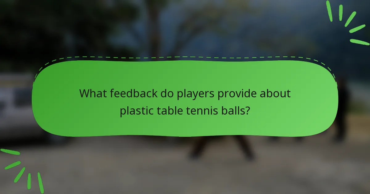 What feedback do players provide about plastic table tennis balls?