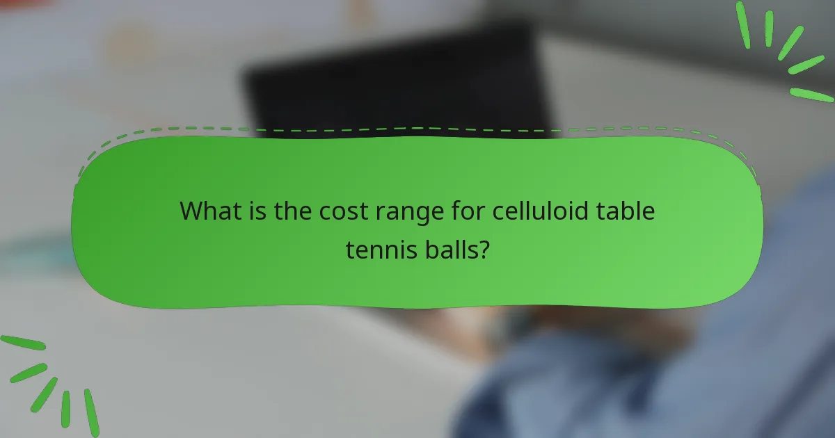 What is the cost range for celluloid table tennis balls?