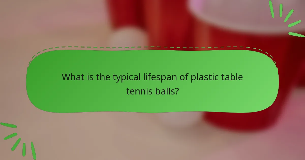 What is the typical lifespan of plastic table tennis balls?