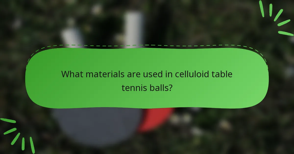 What materials are used in celluloid table tennis balls?