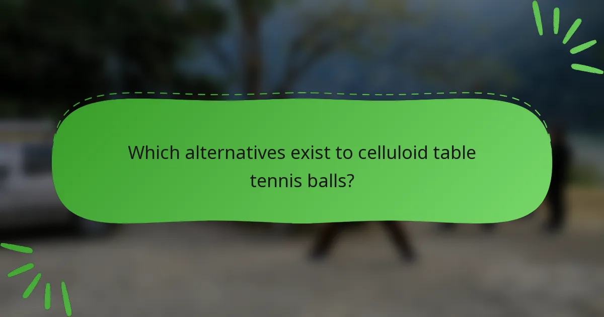 Which alternatives exist to celluloid table tennis balls?
