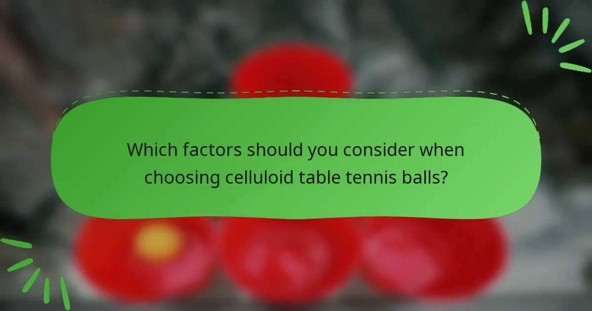 Which factors should you consider when choosing celluloid table tennis balls?